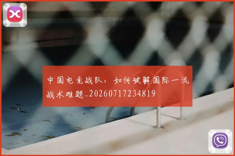 中国电竞战队，如何破解国际一流战术难题_20260717234819