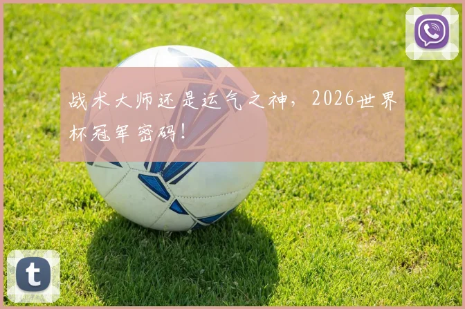 战术大师还是运气之神,2026世界杯冠军密码!