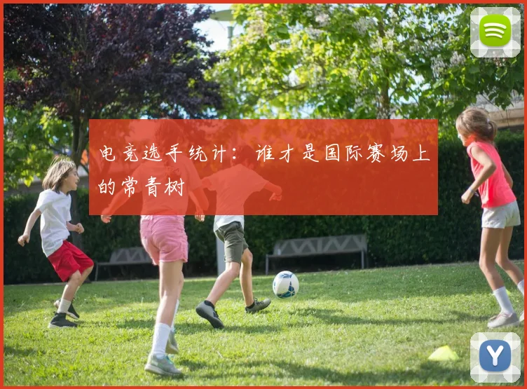 电竞选手统计:谁才是国际赛场上的常青树