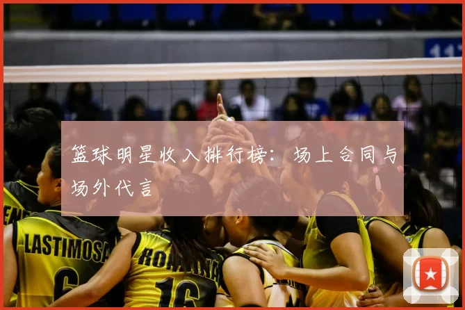 篮球明星收入排行榜:场上合同与场外代言